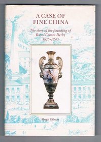 A Case of Fine China: The Story of the Founding of Royal Crown Derby, 1875-1890