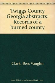 Twiggs County Georgia abstracts: Records of a burned county