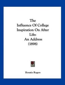 The Influence Of College Inspiration On After Life: An Address (1898)