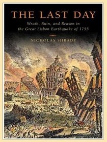 The Last Day: Wrath, Ruin, and Reason in the Great Lisbon Earthquake of 1755