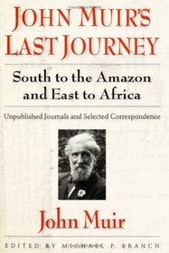 John Muir's Last Journey South to the Amazon and East to Africa: Unpublished Journals and Selected Correspondence