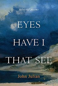 Eyes Have I That See: Selected Poems