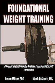 Foundational Weight Training: A Practical Guide for the Trainer, Coach and Barbell Enthusiast