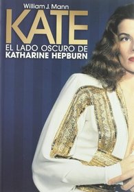 Kate: El Lado Oscuro De Katherine Hepburn / The Woman Who Was Hepburn (Spanish Edition)