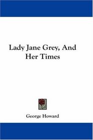 Lady Jane Grey, And Her Times