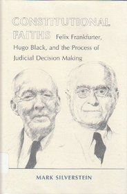 Constitutional Faiths: Felix Frankfurter, Hugo Black and the Process of Judicial Decision Making
