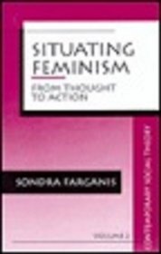 Situating Feminism: From Thought to Action (Contemporary Social Theory)
