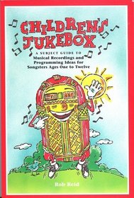 Children's Jukebox: A Subject Guide to Musical Recordings and Programming Ideas for Songsters Ages One to Twelve