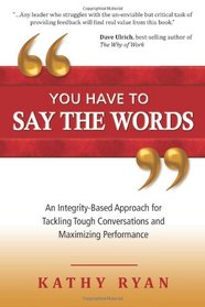 You Have to Say the Words: An Integrity-Based Approach for Tackling Tough Conversations and Maximizing Performance