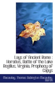 Lays of Ancient Rome : Horatius, Battle of the Lake Regillus, Virginia, Prophecy of Capys