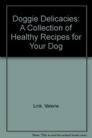 Doggie Delicacies: A Collection of Healthy Recipes for Your Dog