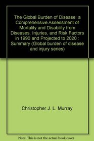 The Global Burden Of Disease: A Comprehensive Assessment Of Mortality And Disability From Diseases, Injuries, And Risk Factors In 1990 And Projected To 2020 (SUMMERY)