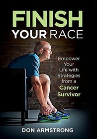 Finish Your Race: Empower Your Life with Strategies from a Cancer Survivor