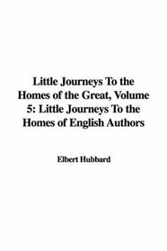 Little Journeys to the Homes of the Grea: Little Journeys to the Homes of English Authors