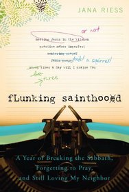 Flunking Sainthood: A Year of Breaking the Sabbath, Forgetting to Pray, and Still Loving My Neighbor