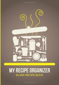 My Recipe Organizer: Blank Recipe Book