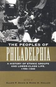 The Peoples of Philadelphia: A History of Ethnic Groups and Lower-Class Life, 1790-1940 (Pennsylvania Paperbacks)