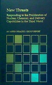 New Threats: Responding to the Proliferation of Nuclear, Chemical, and Delivery Capabilities in the Third World : An Aspen Strategy Group Report (Aspen Strategy Group Reports)