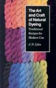 The Art and Craft of Natural Dyeing: Traditional Recipes for Modern Use