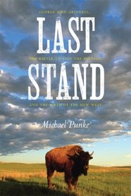 Last Stand: George Bird Grinnell, the Battle to Save the Buffalo, and the Birth of the New West