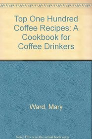 The Top One Hundred Coffee Recipes: A Cookbook for Coffee Drinkers