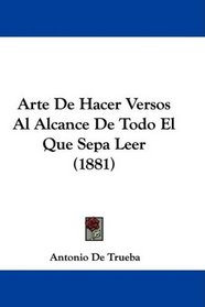Arte De Hacer Versos Al Alcance De Todo El Que Sepa Leer (1881) (Spanish Edition)