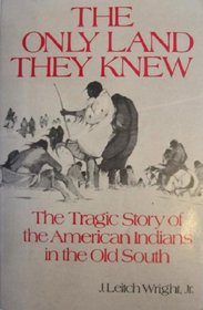 The Only Land They Knew: The Tragic Story of the American Indians in the Old South