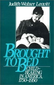 Brought to Bed: Childbearing in America, 1750-1950