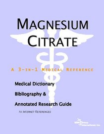 Magnesium Citrate - A Medical Dictionary, Bibliography, and Annotated Research Guide to Internet References