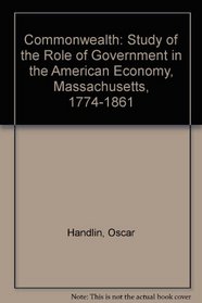Commonwealth: A Study of the Role of Government in the American Economy: Massachusetts, 1774-1861