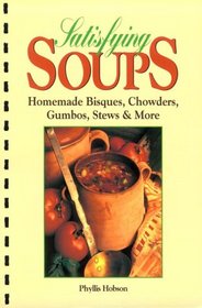 Satisfying Soups: Homemade Bisques, Chowders, Gumbos, Stews & More