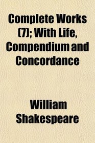 Complete Works (7); With Life, Compendium and Concordance