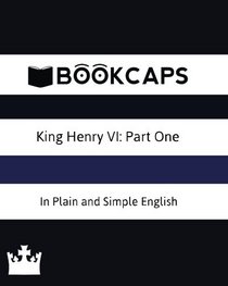 King Henry VI: Part One In Plain and Simple English: A Modern Translation and the Original Version