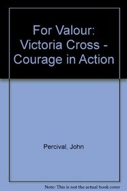 For Valour: Victoria Cross - Courage in Action