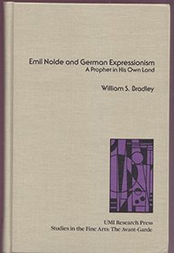 Emil Nolde and German Expressionism: A Prophet in His Own Land (Studies in the fine arts. The Avant-garde ; no. 52)