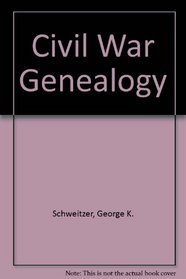 Civil War Genealogy: A Basic Research Guide for Tracing Your Civil War Ancestors, with Detailed Sources and Precise Instructions for Obtaining Information from Them