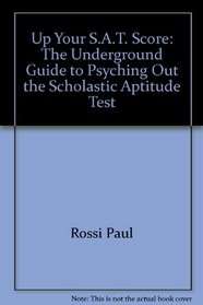 Up your S.A.T. score: The underground guide to psyching out the scholastic aptitude test