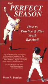 The Perfect Season: How to Practice and Play Youth Baseball