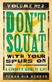 Don't Squat With Your Spurs On, Volume No. 2: A Cowboy's Guide to Life