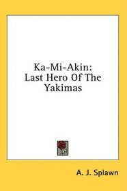 Ka-Mi-Akin: Last Hero Of The Yakimas