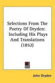 Selections From The Poetry Of Dryden: Including His Plays And Translations (1852)