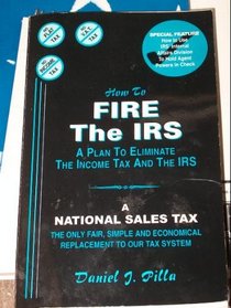 How to Fire the IRS: A Plan to Eliminate the Income Tax and the IRS