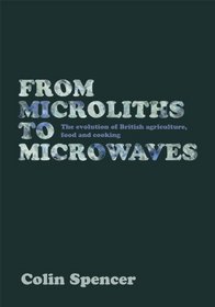 FROM MICROWAVES TO MICROLITHS: The Evolution of British Agriculture, Food and Cooking