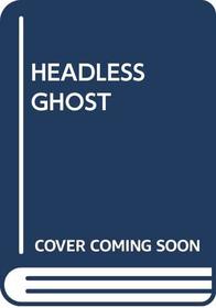 The Headless Ghost: True Tales of the Unexplained