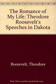 The Romance of My Life: Theodore Roosevelt's Speeches in Dakota