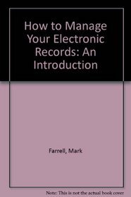 How to Manage Your Electronic Records: An Introduction