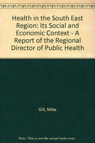 Health in the South East Region: Its Social and Economic Context - A Report of the Regional Director of Public Health