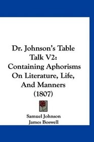 Dr. Johnson's Table Talk V2: Containing Aphorisms On Literature, Life, And Manners (1807)