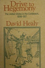 Drive to Hegemony: The United States in the Caribbean, 1898-1917