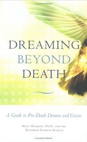 Dreaming Beyond Death : A Guide to Pre-Death Dreams and Visions